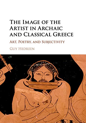 Guy Hedreen The Image Of The Artist In Archaic And Classical Greece, Art, Poetry, And Subjectivity