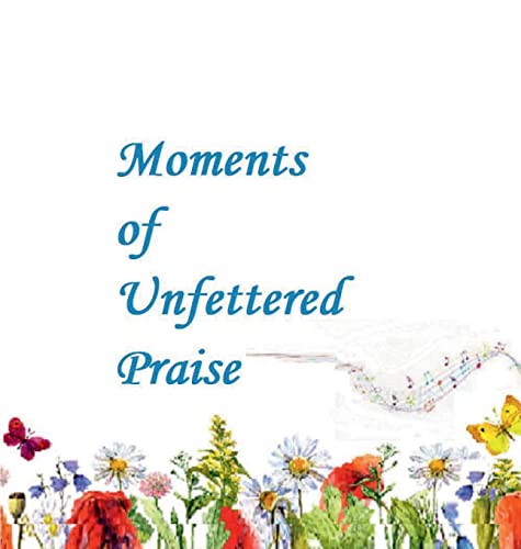 Unfettered Moments of Praise
