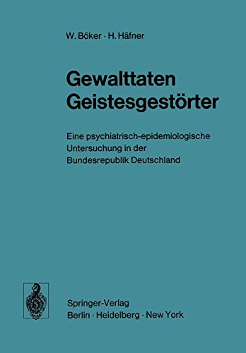 Gewalttaten Geistesgestörter: Eine psychiatrisch-epidemiologische Untersuchung in der Bundesrepublik Deutschland (German Edition)