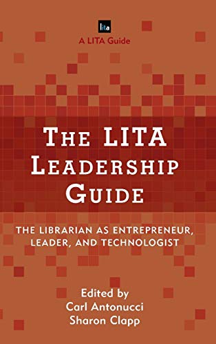 The LITA Leadership Guide: The Librarian as Entrepreneur, Leader, and Technologist (Library Information Technology Association (LITA) Guides)