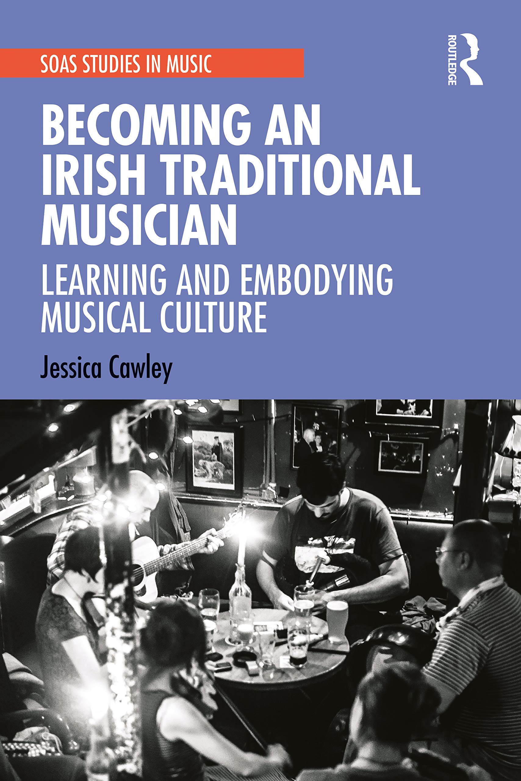 Becoming an Irish Traditional Musician: Learning and Embodying Musical Culture (Soas Studies in Music)