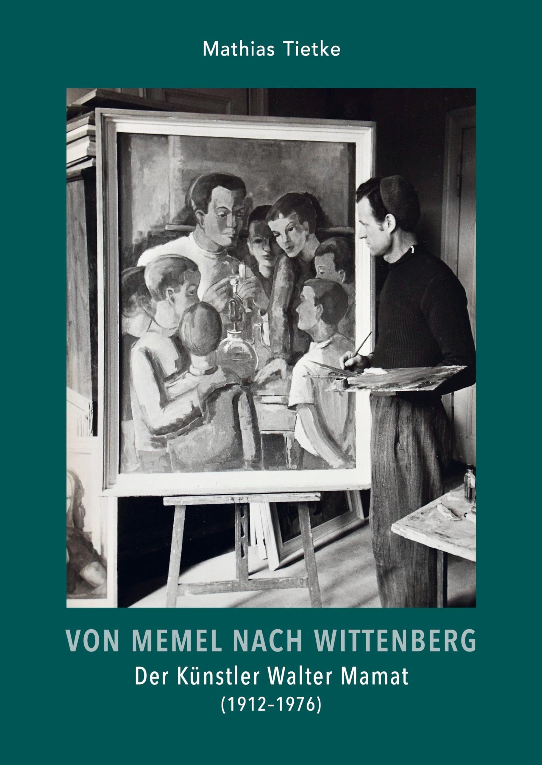 Von Memel nach Wittenberg: Walter Mamat (1912 - 1976)