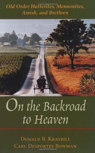 On the Backroad to Heaven: Old Order Hutterites, Mennonites, Amish, and Brethren (Center Books in Anabaptist Studies)