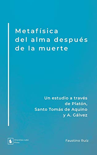 Metafísica del alma después de la muerte: Un estudio a través de Platón, Santo Tomás de Aquino y A. Gálvez