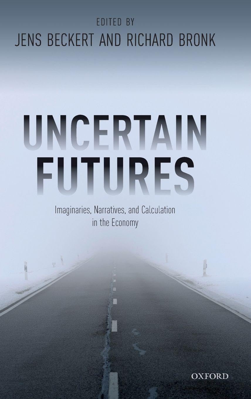 Uncertain Futures: Imaginaries, Narratives, and Calculation in the Economy