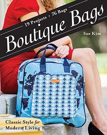 Boutique Bags: Classic Style for Modern Living * 19 Projects, 76 Bags