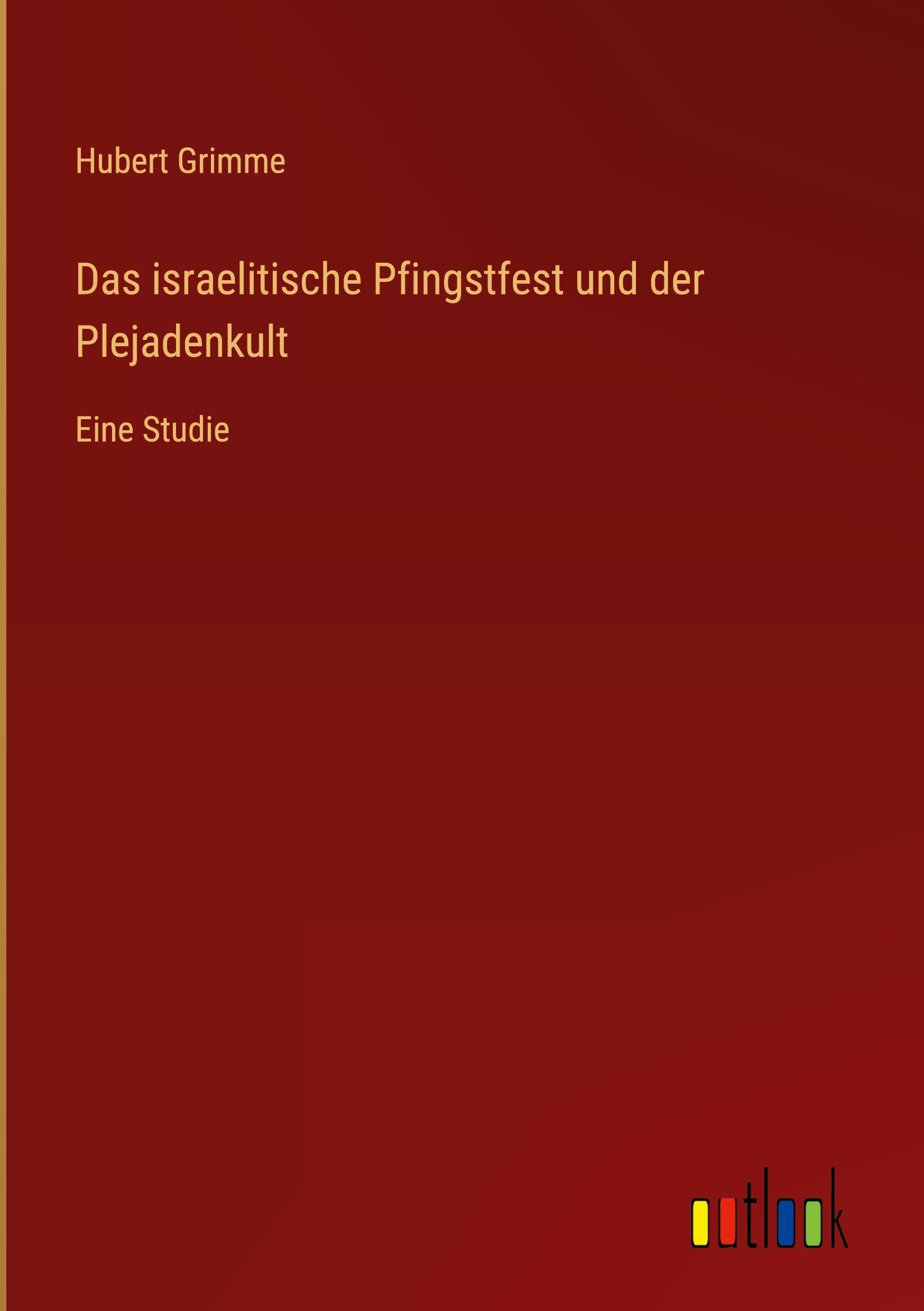 Das israelitische Pfingstfest und der Plejadenkult: Eine Studie