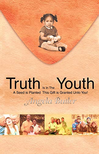 Truth Is in the Youth: A Seed Is Planted This Gift Is Granted Unto You!