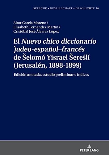 El Nuevo chico diccionario judeo-español-francés de selomó Yisrael sereslí (Jerusalén, 1898-1899): Edición anotada, estudio preliminar e índices (Sprache - Gesellschaft - Geschichte, 10, Band 10)