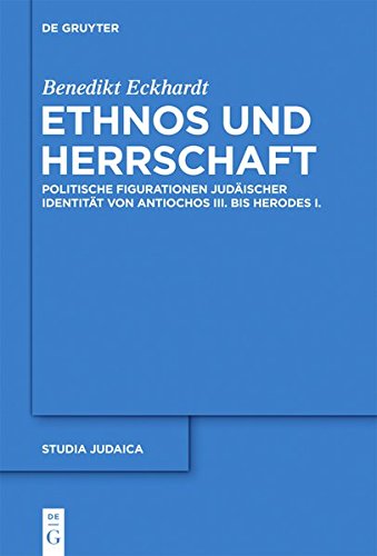 Ethnos und Herrschaft: Politische Figurationen judäischer Identität von Antiochos III. bis Herodes I. (Studia Judaica, Band 72)