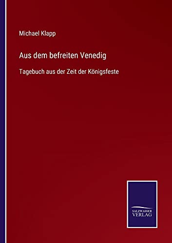 Aus dem befreiten Venedig: Tagebuch aus der Zeit der Königsfeste