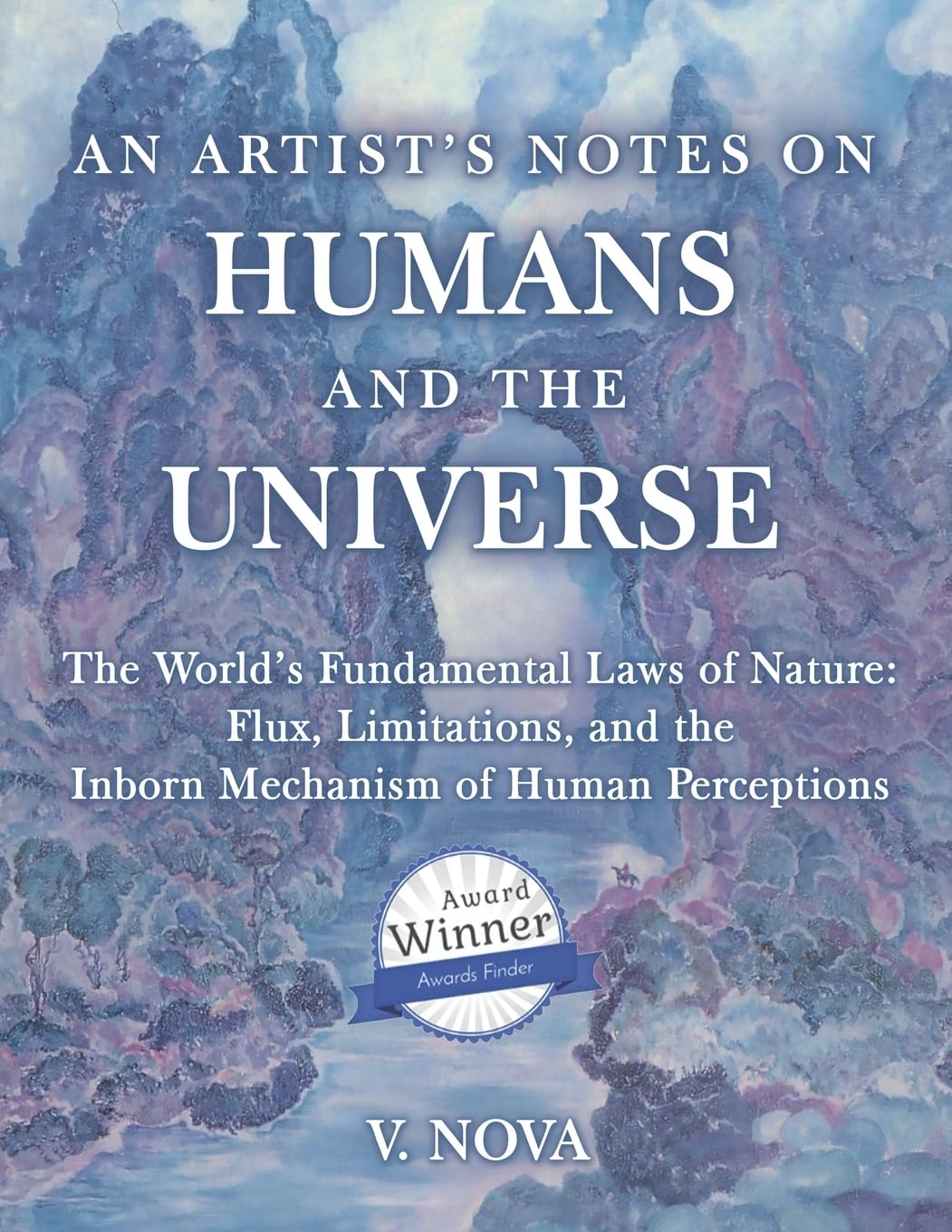 AN ARTIST’S NOTES ON HUMANS AND THE UNIVERSE: The World’s Fundamental Laws of Nature: Flux, Limitations, and the Inborn Mechanism of Human Perceptions