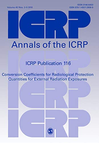 ICRP Publication 116: Conversion Coefficients for Radiological Protection Quantities for External Radiation Exposures (International Commission on Radiological Protection, Band 116)