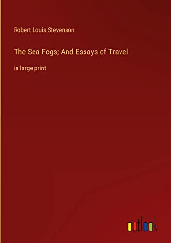 The Sea Fogs; And Essays of Travel: in large print