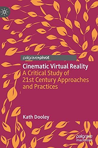 Cinematic Virtual Reality: A Critical Study of 21st Century Approaches and Practices