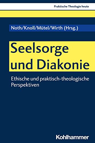 Seelsorge und Diakonie: Ethische und praktisch-theologische Perspektiven (Praktische Theologie heute, 191, Band 191)