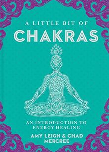 A Little Bit of Chakras: An Introduction to Energy Healing: An Introduction to Energy Healing Volume 5