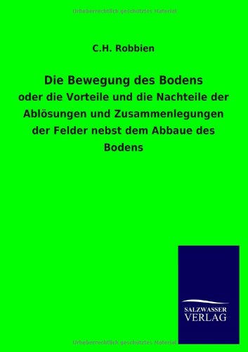 Die Bewegung des Bodens: oder die Vorteile und die Nachteile der Ablösungen und Zusammenlegungen der Felder nebst dem Abbaue des Bodens