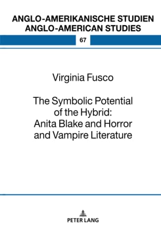 The Symbolic Potential of the Hybrid: Anita Blake and Horror and Vampire Literature (Anglo-amerikanische Studien / Anglo-American Studies: Literatur, ... / Literature, Culture and Teaching, Band 67)