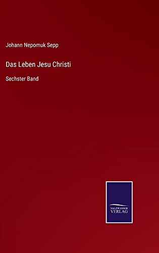 Das Leben Jesu Christi: Sechster Band