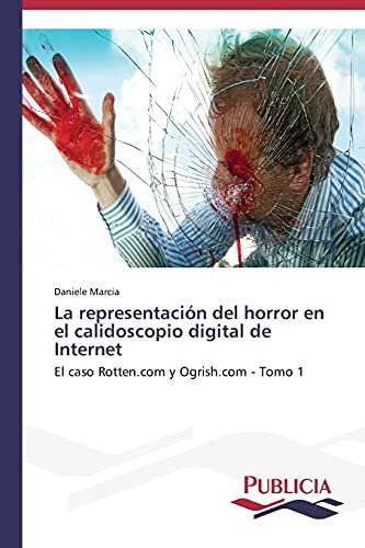 La representación del horror en el calidoscopio digital de Internet: El caso Rotten.com y Ogrish.com - Tomo 1