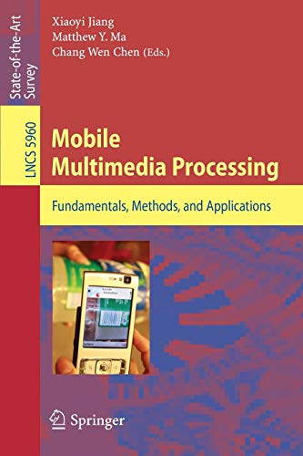 Mobile Multimedia Processing: Fundamentals, Methods, and Applications (Lecture Notes in Computer Science / Computer Communication Networks and ... Notes in Computer Science, 5960, Band 5960)