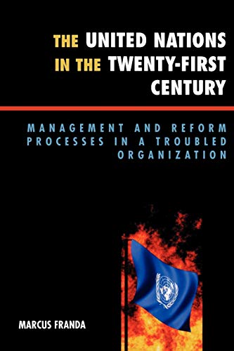 The United Nations in the Twenty-First Century: Management and Reform Processes in a Troubled Organization