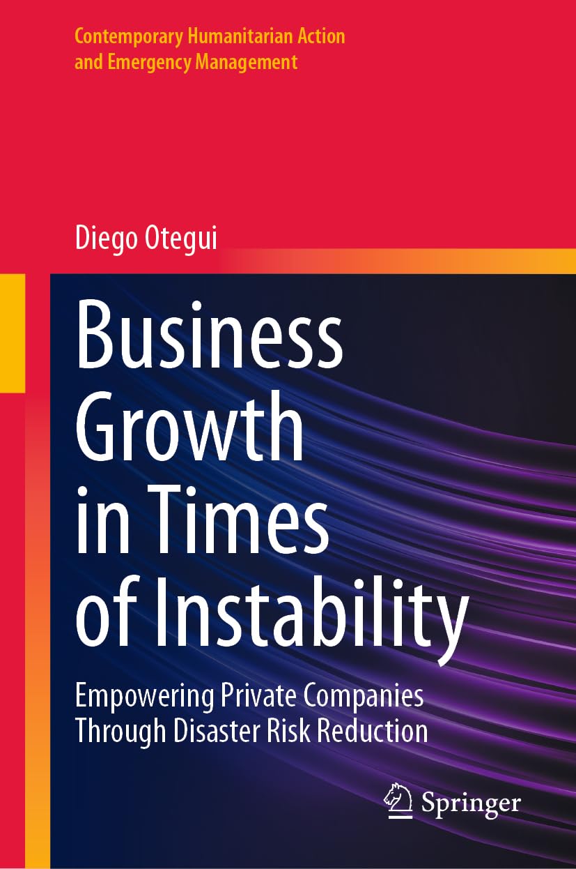 Business Growth in Times of Instability: Empowering Private Companies Through Disaster Risk Reduction (Contemporary Humanitarian Action and Emergency Management)