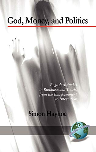 God, Money, and Politics: English Attitudes to Blindness and Touch, from the Enlightenment to Integration (Hc)