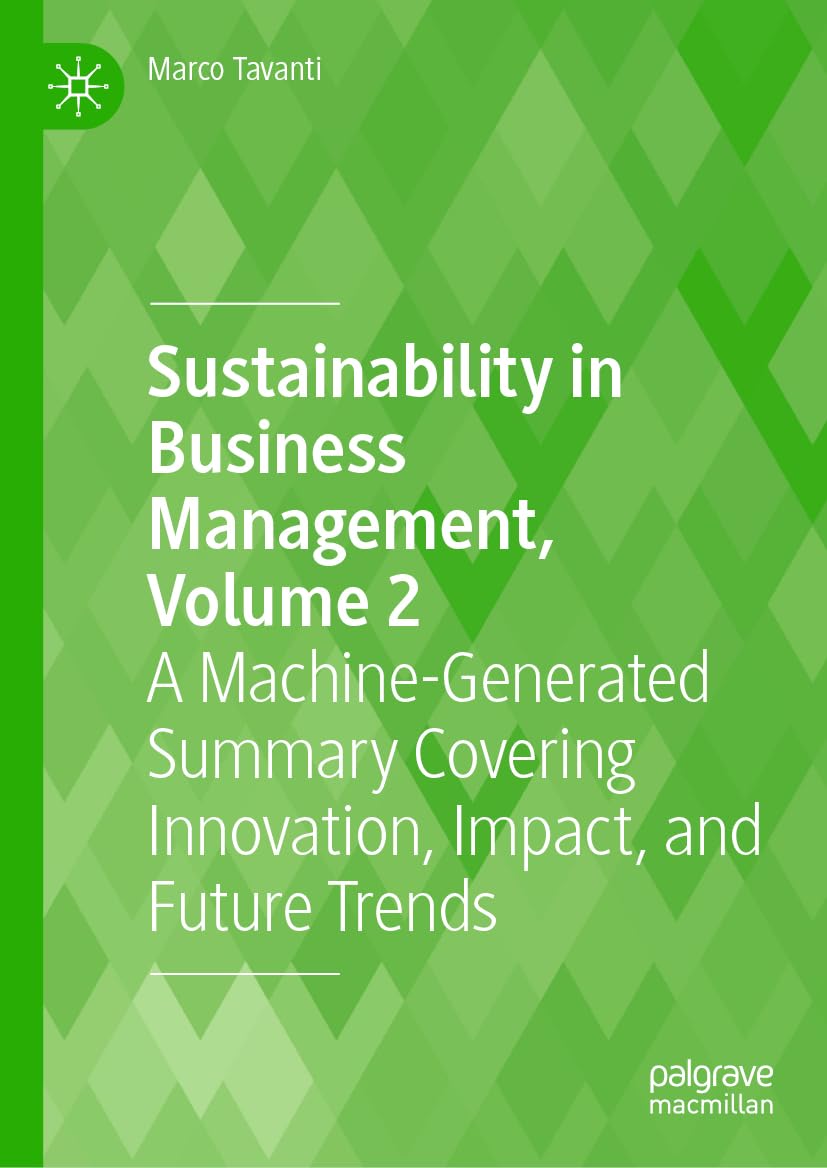 Sustainability in Business Management, Volume 2: A Machine-Generated Summary Covering Innovation, Impact, and Future Trends