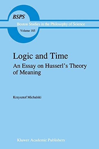 Logic and Time: An Essay On Husserl'S Theory Of Meaning (Boston Studies in the Philosophy and History of Science, 185, Band 185)