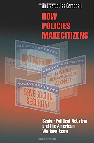 How Policies Make Citizens: Senior Political Activism And The American Welfare State (Princeton Studies In American Politics: Historical, ... (Princeton studies in American Poitics)