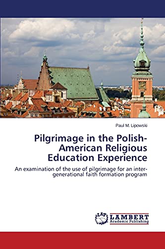 Pilgrimage in the Polish-American Religious Education Experience: An examination of the use of pilgrimage for an inter-generational faith formation program