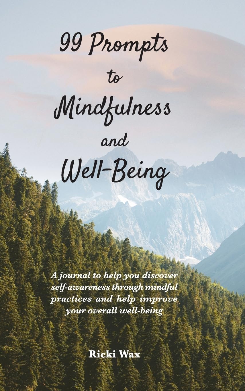 99 Prompts to Mindfulness & Well-Being: A Journal to Help You Discover Self-Awareness Through Mindful Practices and Help Improve Your Overall Well-being
