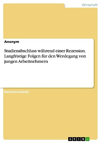 Studienabschluss während einer Rezession. Langfristige Folgen für den Werdegang von jungen Arbeitnehmern