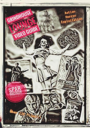 Grindhouse Lounge: Video Guide - Kompendium - Band 1 bis 3 - Euer Filmführer durch den Videowahnsinn / Mit den Reviews zu über 120 Filmen: Action, Horror, Exploitation - Das perfekte Nachschlagewerk