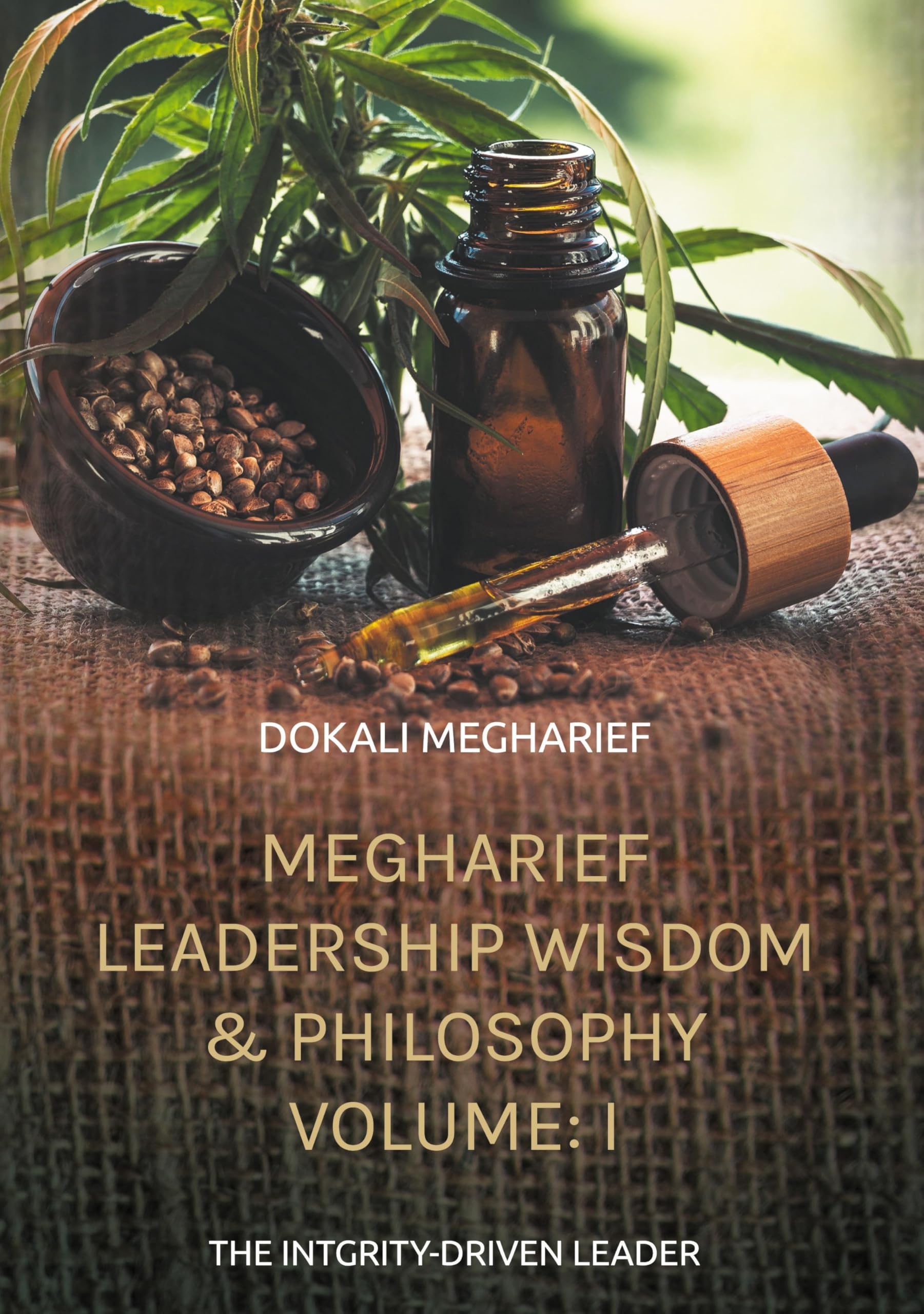MEGHARIEF LEADERSHIP WISDOM & PHILOSOPHY VOLUME: I: THE INTGRITY-DRIVEN LEADER