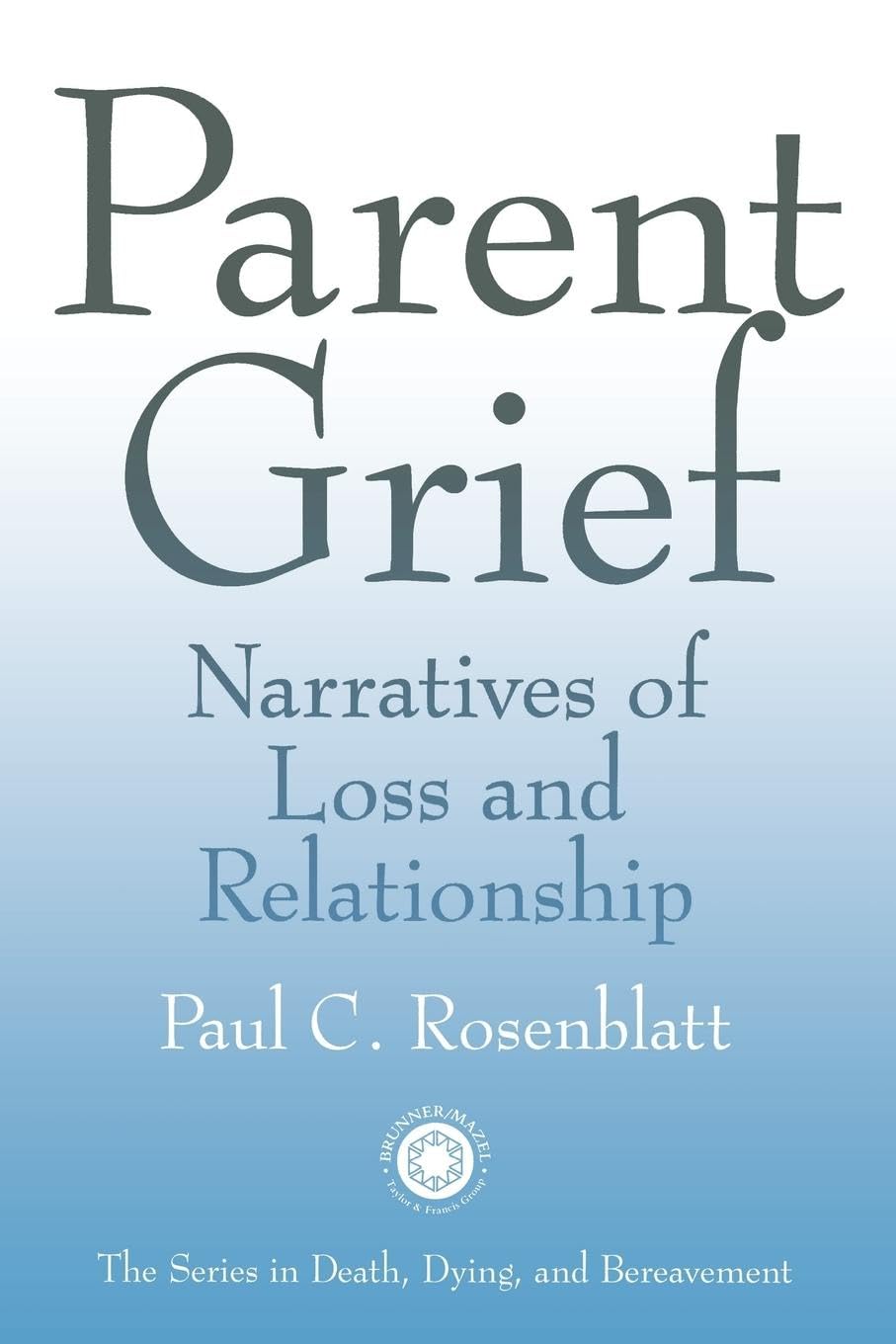 Parent Grief: Narratives of Loss and Relationship (Series in Death, Dying and Bereavement)