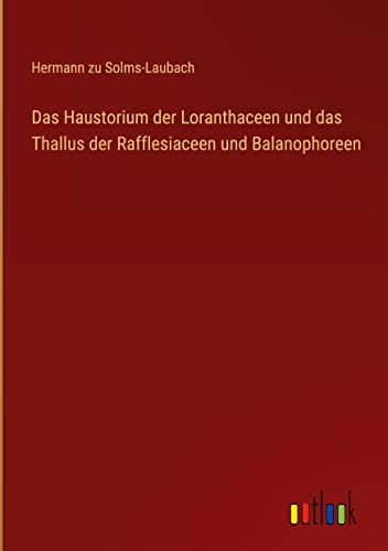 Das Haustorium der Loranthaceen und das Thallus der Rafflesiaceen und Balanophoreen