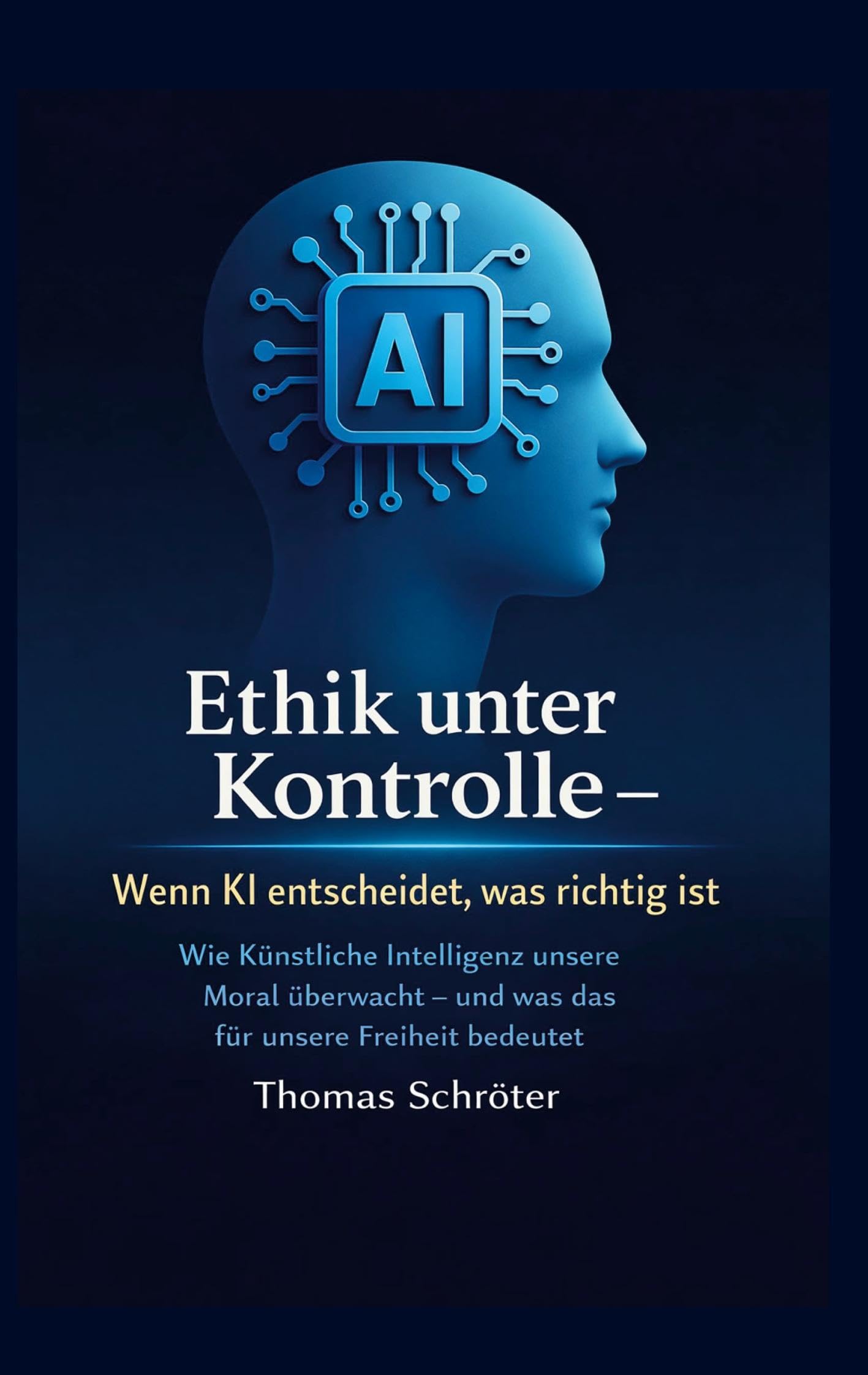 Ethik unter Kontrolle Wenn KI entscheidet, was richtig ist: Wie Künstliche Intelligenz unsere Moral überwacht; und was das für unsere Freiheit bedeutet