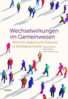 Wechselwirkungen im Gemeinwesen: Kirchlich-diakonische Diskurse in Norddeutschland