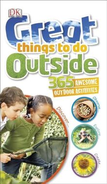 Great Things to Do Outside: 365 Awesome Outdoor Activities