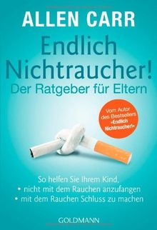 Endlich Nichtraucher! - Der Ratgeber für Eltern: So helfen Sie Ihrem Kind,  - - nicht mit dem Rauchen anzufangen - - mit dem Rauchen Schluss zu machen ... Autor des Bestsellers "Endlich Nichtraucher!"