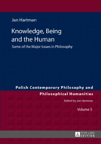 Knowledge, Being and the Human: Some of the Major Issues in Philosophy (Polish Contemporary Philosophy and Philosophical Humanities)