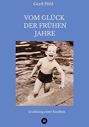 Vom Glück der frühen Jahre: Erzählung einer Kindheit in den fünfziger Jahren, Geschichten aus einer glücklichen Kindheit, Kultur und Gesellschaft in ... Zwischen Wiederaufbau und Wirtschaftswunder