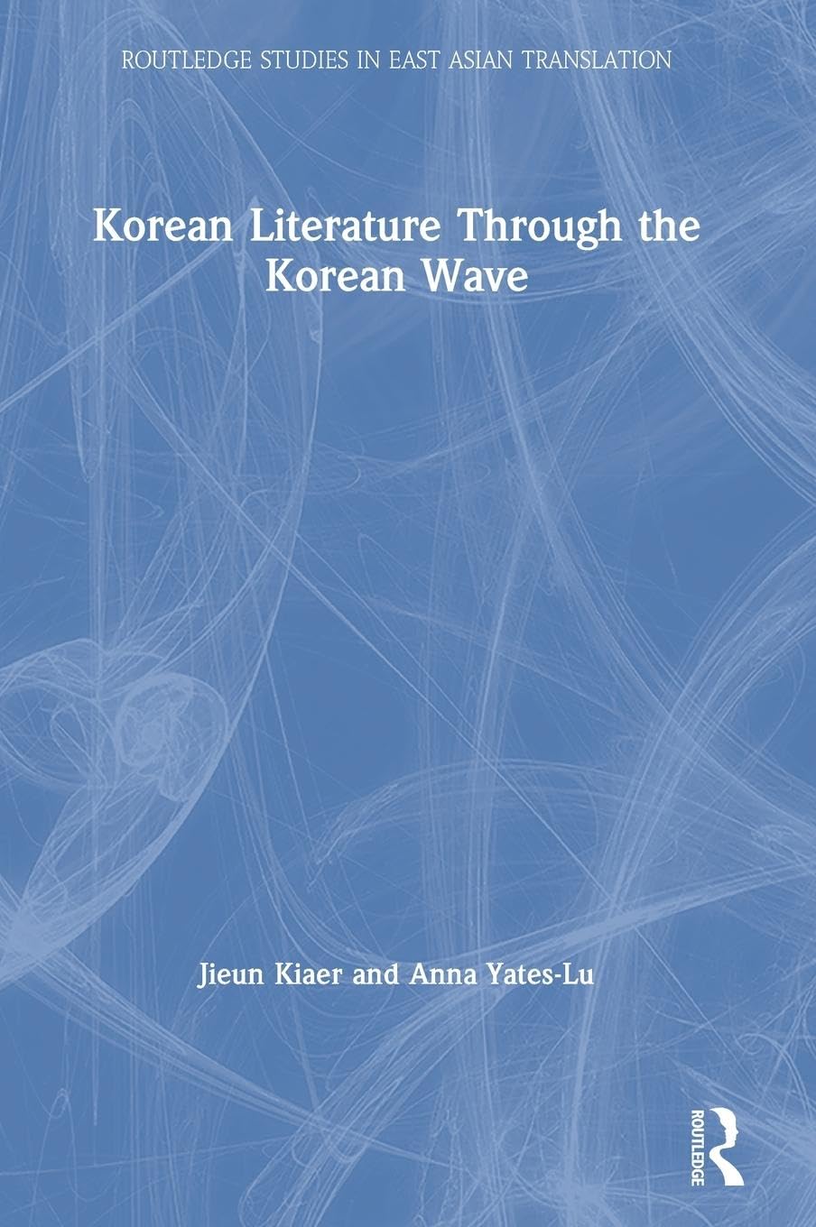 Korean Literature Through the Korean Wave (Routledge Studies in East Asian Translation)