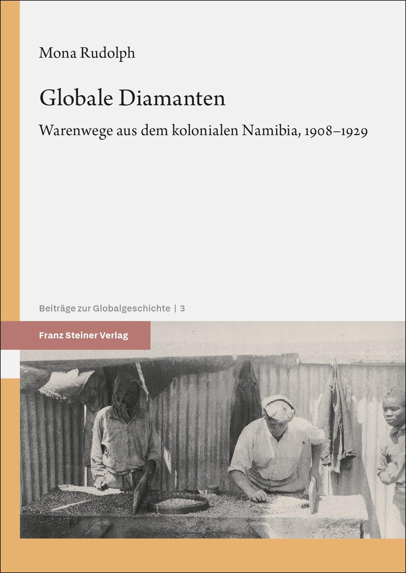 Globale Diamanten: Warenwege aus dem kolonialen Namibia, 1908–1929 (Beiträge zur Globalgeschichte)