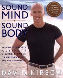 Sound Mind, Sound Body: David Kirsch's Ultimate 6 Week Fitness Transformation for Men and Women