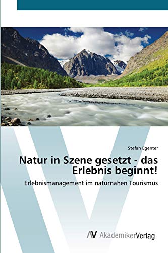 Natur in Szene gesetzt - das Erlebnis beginnt!: Erlebnismanagement im naturnahen Tourismus