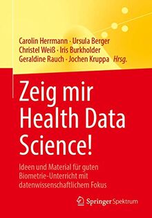 Zeig mir Health Data Science!: Ideen und Material für guten Biometrie-Unterricht mit datenwissenschaftlichem Fokus